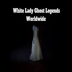 White Lady Ghost Legends Worldwide