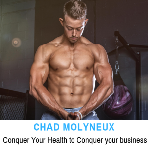 80- Chad Molyneux: Conquer Your Health to Conquer your Business