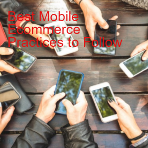 Best Mobile Ecommerce Practices to Follow