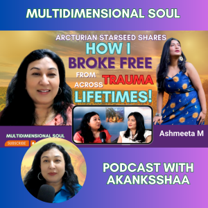 Arcturian Starseed: BREAKING FREE from TRAUMA Across Lifetimes & Pre-birth Memories | Ashmeeta M