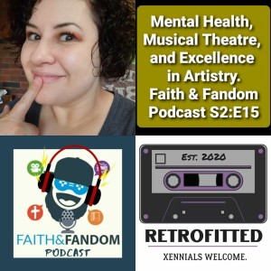 Mental Health, Musical Theatre, & Excellence in Artistry. Faith & Fandom Podcast S2:E15