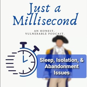 Just A Millisecond #3: Sleep, Isolation, & Abandonment Issues