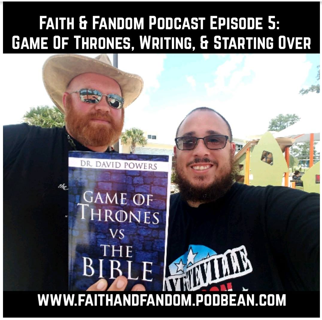 Faith & Fandom Podcast Episode 5! Game Of Thrones, Writing, & Starting Over