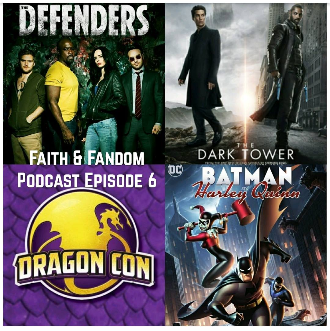 Faith & Fandom Podcast Episode 6! Defenders, Dark Tower, Pre Dragon Con Jitters, Batman & Harley Quinn