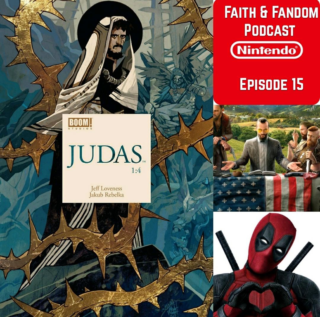 Faith & Fandom Podcast Episode 15! Judas, Deadpool 2, Nintendo & Far Cry 5