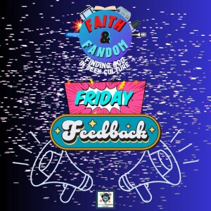 Faith & Fandom Feedback Friday 3/8