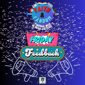 Faith & Fandom Feedback Friday 2/16