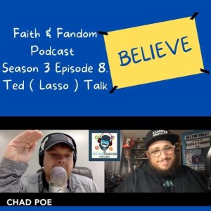 Faith & Fandom Podcast Season 3 Episode 8 : Ted (Lasso) Talk, with Chad Poe