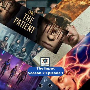 The Input: Season 2 Episode 1. The Patient, Inside Man, Doctor Who,  Musketeers, Gotham Knights, Black Adam, & Self Titled