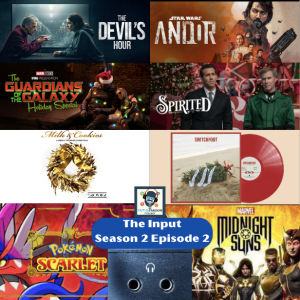 The Input Season 2 Episode 2. Andor, The Devil’s Hour, Spirited, Guardians of the Galaxy, Pokemon Scarlet, & more.