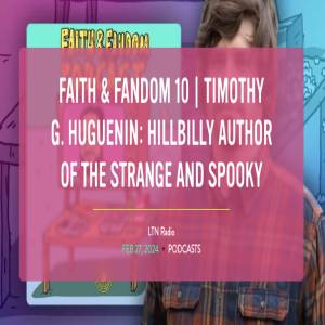 FAITH & FANDOM 10 | TIMOTHY G. HUGUENIN: HILLBILLY AUTHOR OF THE STRANGE AND SPOOKY ON LTN