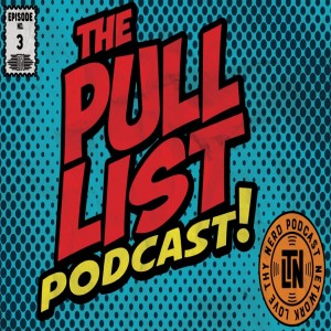The Pull List Podcast S2 E3 From Love Thy Nerd
