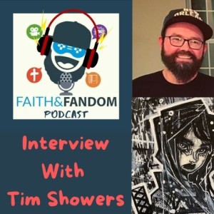 Faith & Fandom Podcast Season 3: Episode 3. Interview With Tim Showers