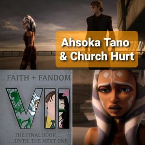 Audio Chapter: Ahsoka Tano & Church Hurt. From Faith & Fandom Book 7