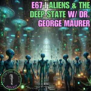 Aliens & The Deep State w/ Dr. George Maurer