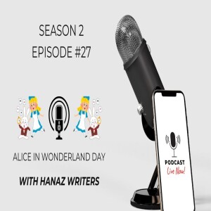 Alice in Wonderland Day – Hanaz Writers Podcast - Season 2 - Episode 27