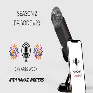 Sky Arts Week – Hanaz Writers Podcast - Season 2 - Episode 29