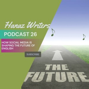 How Social Media is Shaping the Future of English – Hanaz Writers Podcast Episode 26