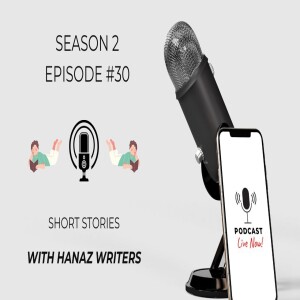 Short Stories – Hanaz Writers Podcast - Season 2 - Episode 30
