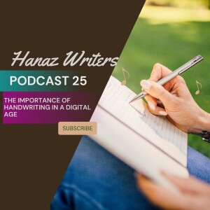 The Importance of Handwriting in a Digital Age – Hanaz Writers Podcast Episode 25