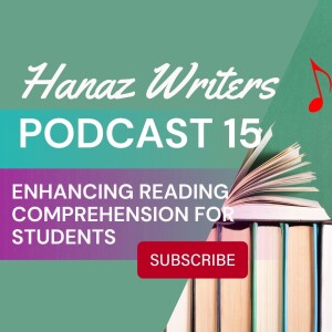 Enhancing Reading Comprehension for Students and Writers - Hanaz Writers Podcast Episode 15