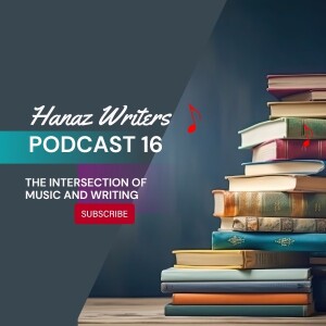 The Intersection of Music and Writing - Hanaz Writers Podcast Episode 16