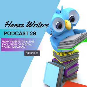 From Tweets to X: The Evolution of Digital Communication – Hanaz Writers Podcast Episode 29