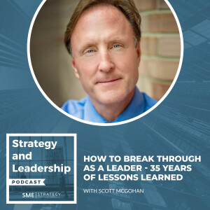 How To Break Through As A Leader - 35 Years Of Lessons Learned With Scott McGohan
