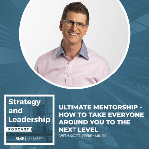 Ultimate Mentorship - How To Take Everyone Around You To The Next Level With Scott Jeffrey Miller