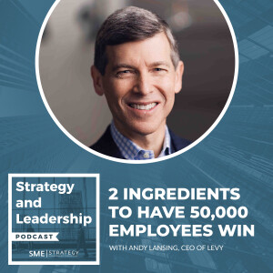 2 Ingredients To Have 50,000 Employees Win With Andy Lansing, CEO Of Levy