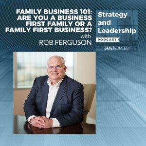 Family Business 101: Are You A Business First Family Or A Family First Business? With Rob Ferguson