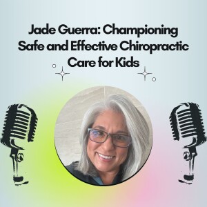 Jade Guerra: Championing Safe and Effective Chiropractic Care for Kids