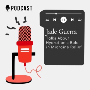 Jade Guerra Talks About Hydration’s Role in Migraine Relief