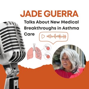 Jade Guerra Talks About New Medical Breakthroughs in Asthma Care