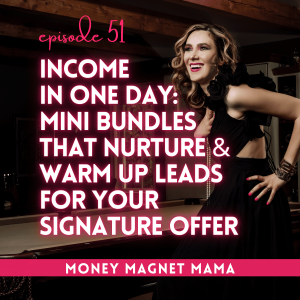 From Idea to Income in One Day: Create a Mini Bundle That Nurtures Leads & Warms Them Up for Your Signature Offer [Ep. 51]