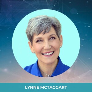 Ep. 23 - Never Ever Play Small, Always Play The Big Game with Lynne Mctaggart