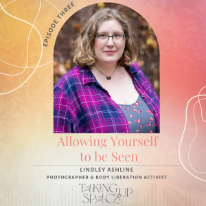 Allowing Yourself to Be Seen: Reclaiming Your Body Image through Photography with Lindley Ashline