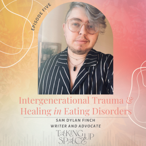 Intergenerational Trauma and Intergenerational Healing in Eating Disorders with Sam Dylan Finch