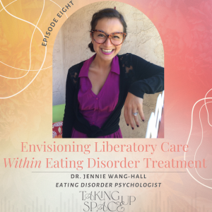 Envisioning Liberatory Care within Eating Disorder Treatment with Dr. Jennie Wang-Hall