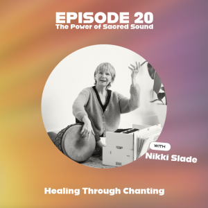 The Power of Sacred Sound : Healing Through Chanting | EP20 | with Nikki Slade