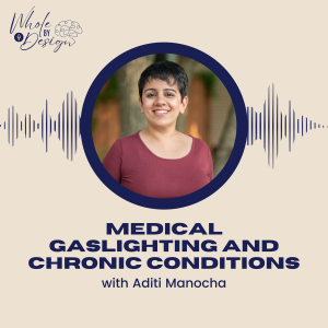 EP 6: It's not all in your head! Delve into Medical gaslighting & chronic conditions with Aditi Manocha