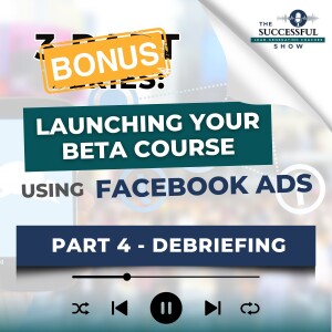 BONUS!Launching Your Beta Course Using Facebook Ads: Part 4 - Debriefing