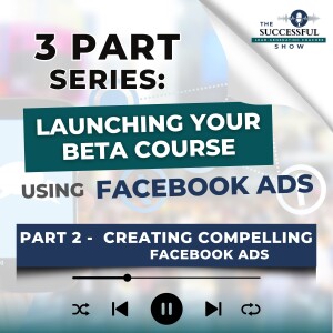 Launching Your Beta Course Using Facebook Ads - Part 2: Creating Compelling Facebook Ads