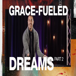 Grace-fueled Dreams Part 2