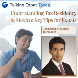 Navigating US-Mexico Tax Residency: Expert Insights with Juan Antonio