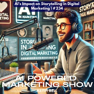 AI’s Impact on Storytelling in Digital Marketing | #234