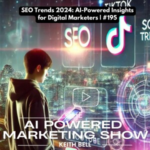 SEO Trends 2024: AI-Powered Insights for Digital Marketers | #195