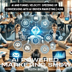 AI and Funnel Velocity: Speeding Up Conversions with AI-Driven Marketing| #298