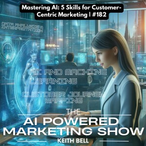 Mastering AI: 5 Skills for Customer-Centric Marketing | #182