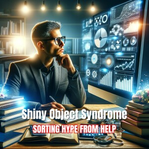 ”Shiny Object Syndrome: Sorting Hype from Help”